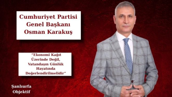 Osman Karakuş: “Ekonomi Kağıt Üzerinde Değil, Vatandaşın Günlük Hayatında Değerlendirilmelidir”